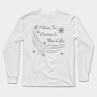 All I want for christmas is more coffee Long Sleeve T-Shirt